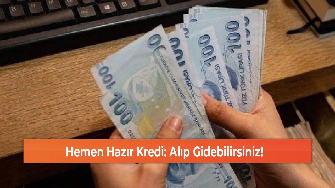 Hemen Hazır Kredi: Alıp Gidebilirsiniz!