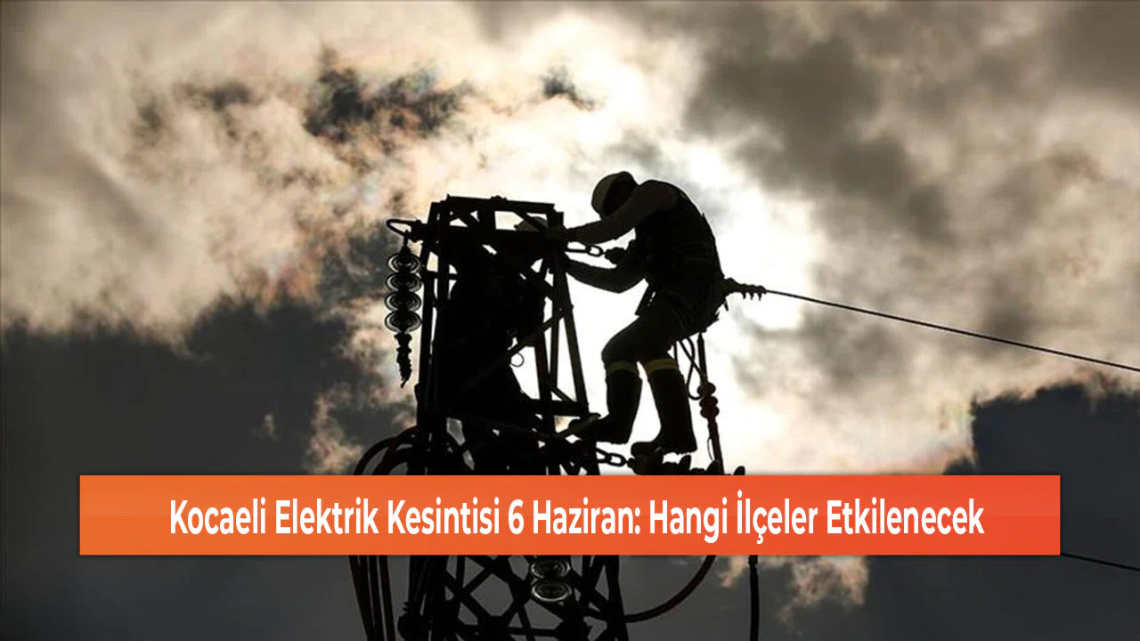 Kocaeli Elektrik Kesintisi 6 Haziran: Hangi İlçeler Etkilenecek