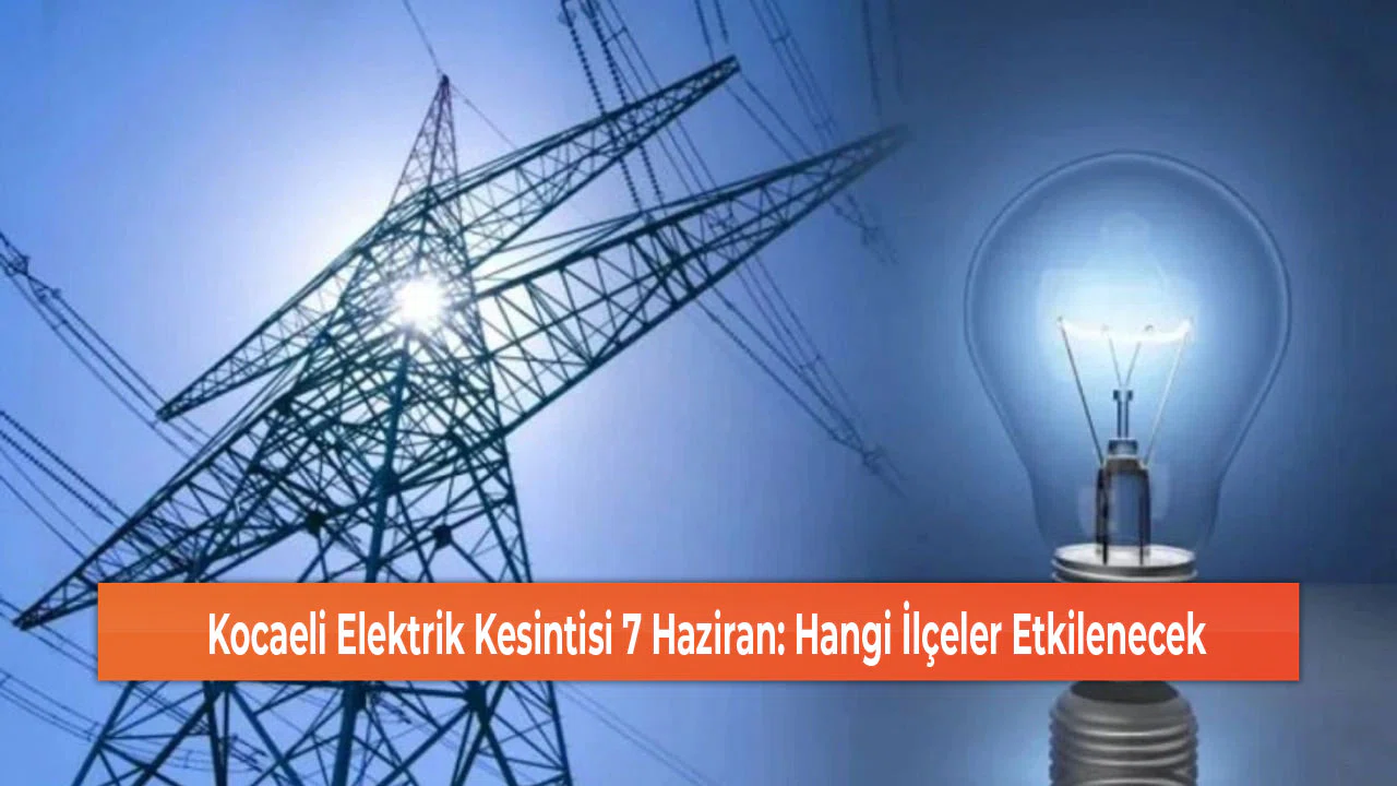 Kocaeli Elektrik Kesintisi 7 Haziran: Hangi İlçeler Etkilenecek