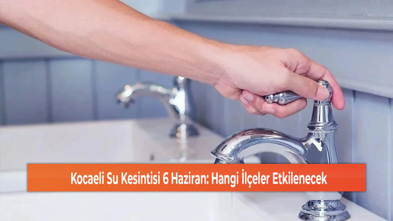 Kocaeli Su Kesintisi 6 Haziran: Hangi İlçeler Etkilenecek