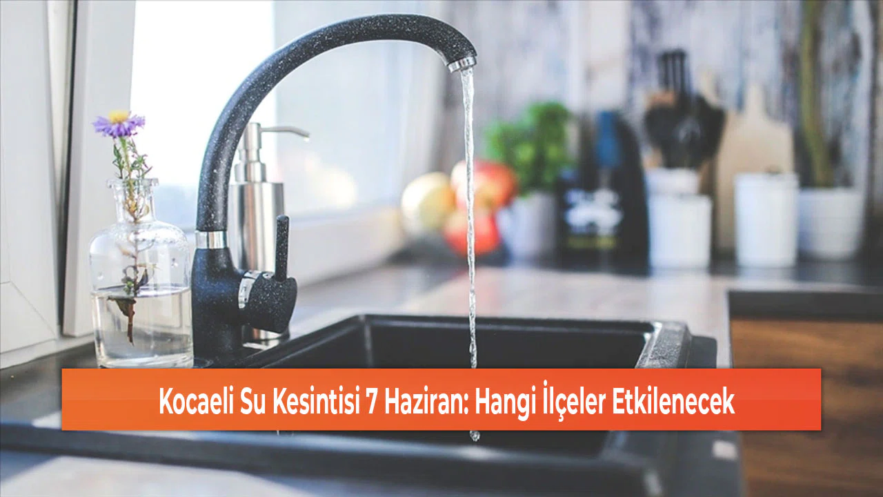 Kocaeli Su Kesintisi 7 Haziran: Hangi İlçeler Etkilenecek