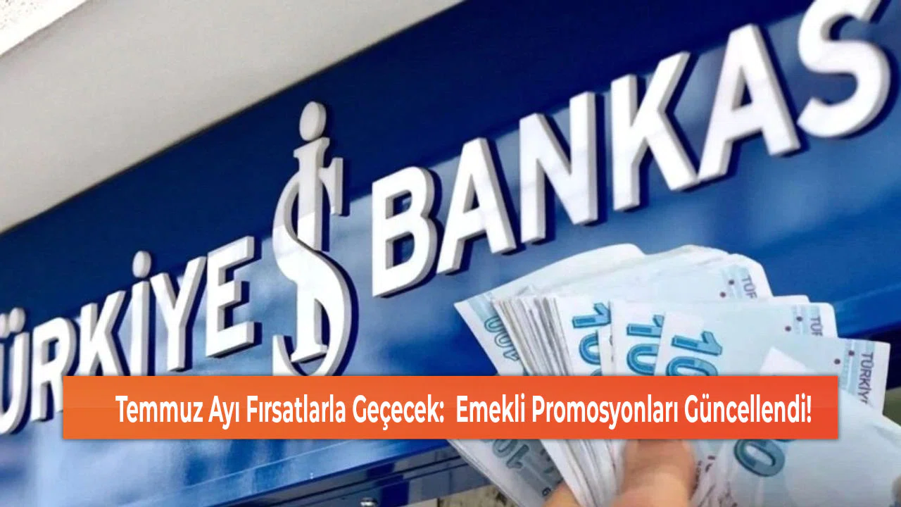 Temmuz Ayı Fırsatlarla Geçecek:  Emekli Promosyonları Güncellendi!