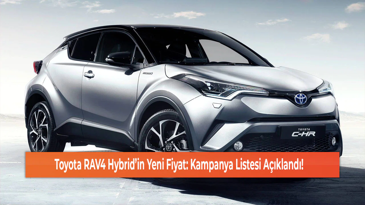 Toyota RAV4 Hybrid’in Yeni Fiyat: Kampanya Listesi Açıklandı!