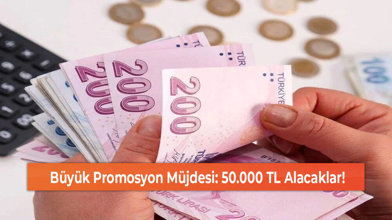 Büyük Promosyon Müjdesi: 50.000 TL Alacaklar!