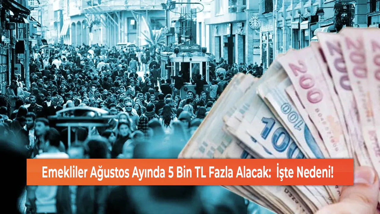 Emekliler Ağustos Ayında 5 Bin TL Fazla Alacak:  İşte Nedeni!