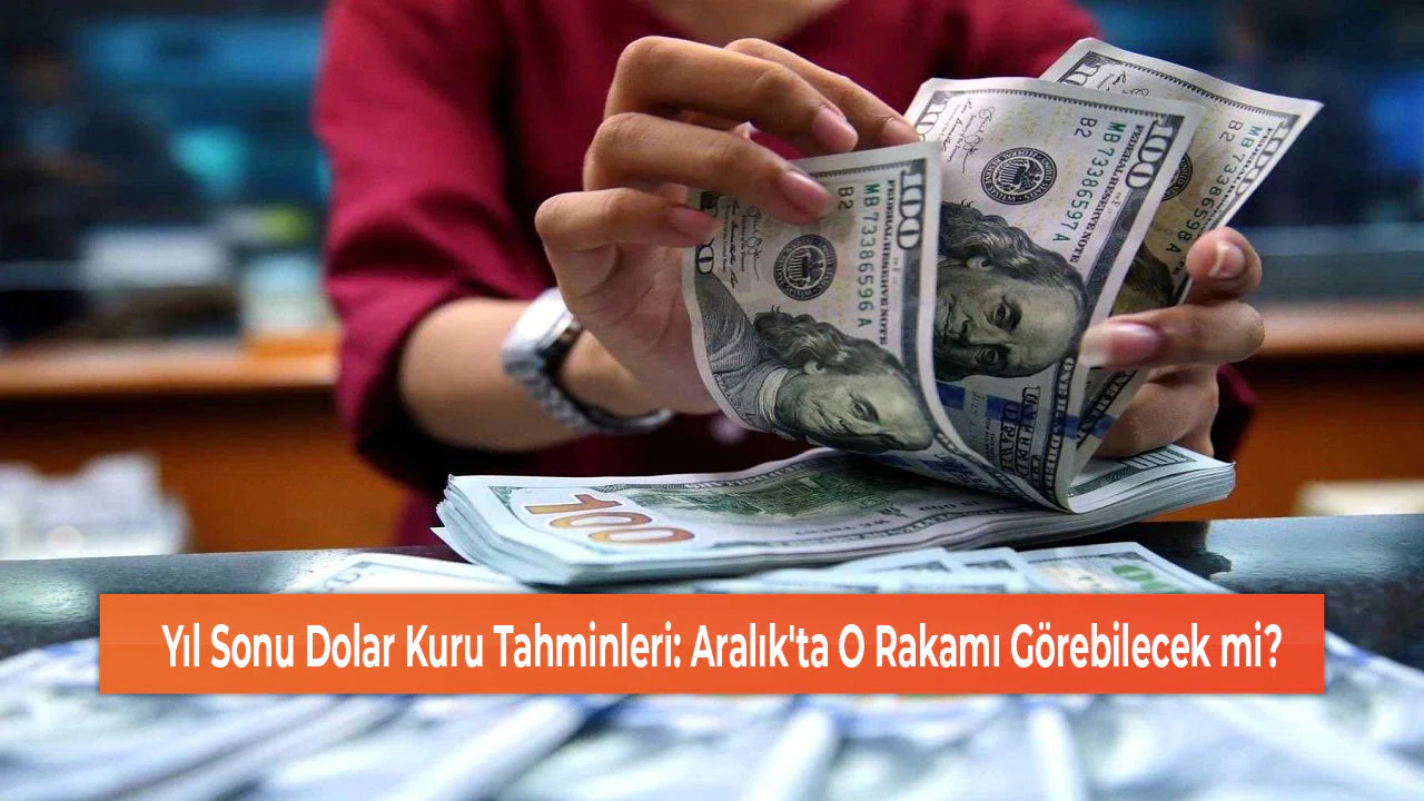 Yıl Sonu Dolar Kuru Tahminleri: Aralık'ta O Rakamı Görebilecek mi?