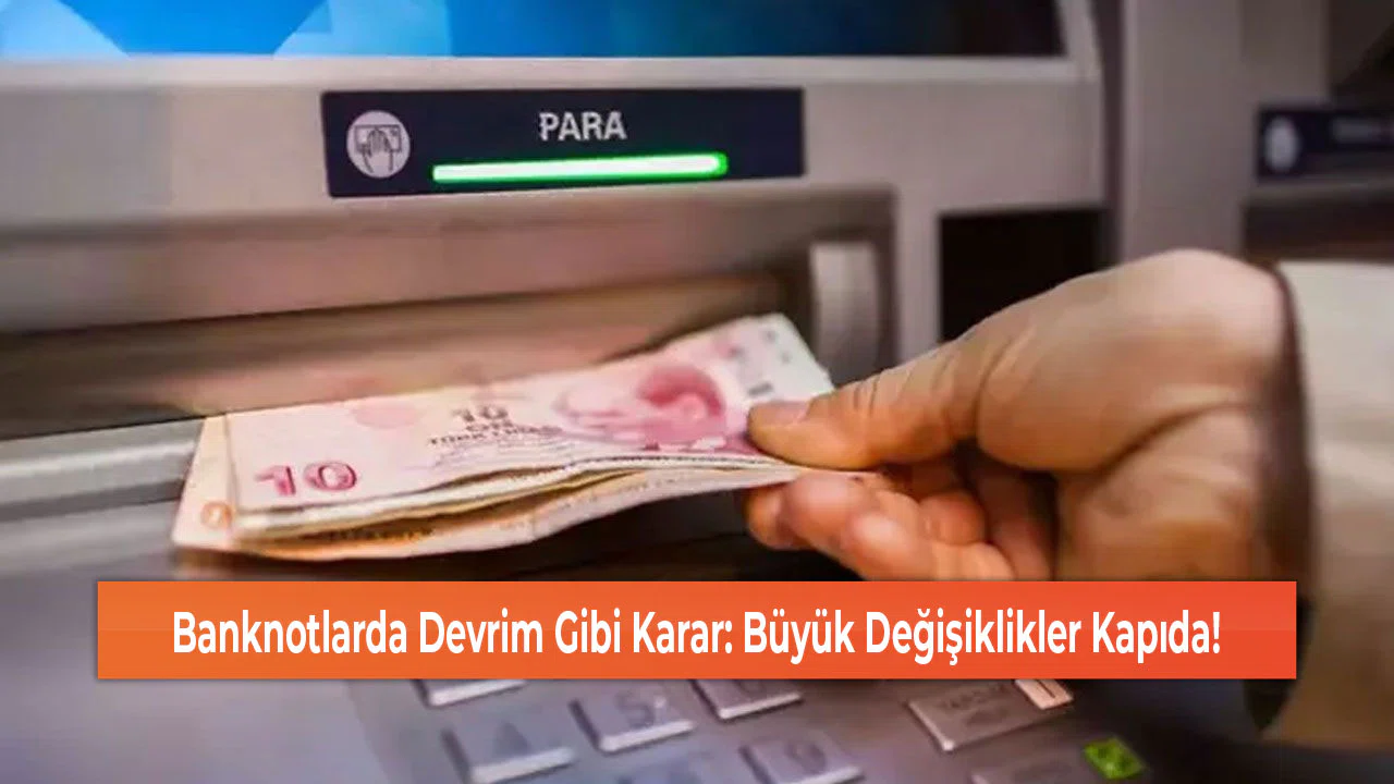 Banknotlarda Devrim Gibi Karar: Büyük Değişiklikler Kapıda!