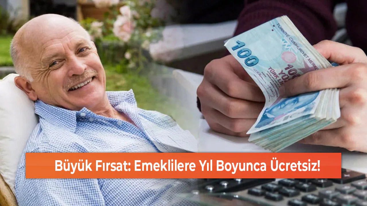 Büyük Fırsat: Emeklilere Yıl Boyunca Ücretsiz!