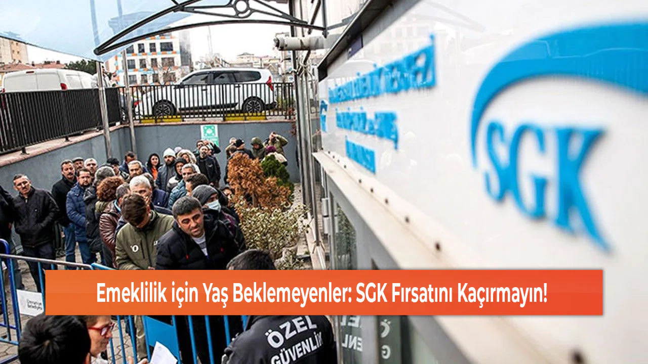 Emeklilik için Yaş Beklemeyenler: SGK Fırsatını Kaçırmayın!