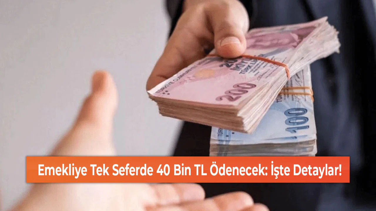 Emekliye Tek Seferde 40 Bin TL Ödenecek: İşte Detaylar!