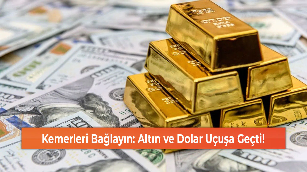 Kemerleri Bağlayın: Altın ve Dolar Uçuşa Geçti!