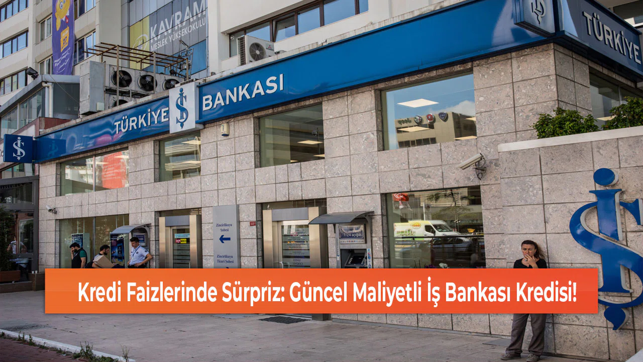 Kredi Faizlerinde Sürpriz: Güncel Maliyetli İş Bankası Kredisi!