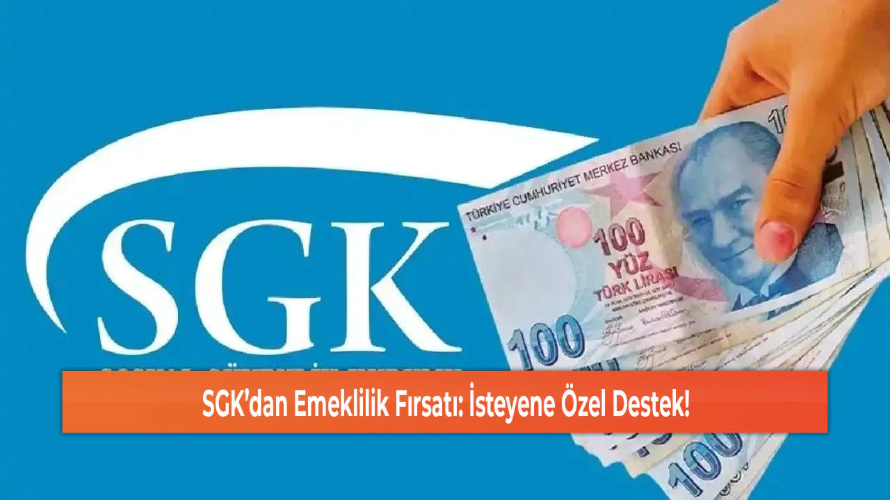 SGK’dan Emeklilik Fırsatı: İsteyene Özel Destek!