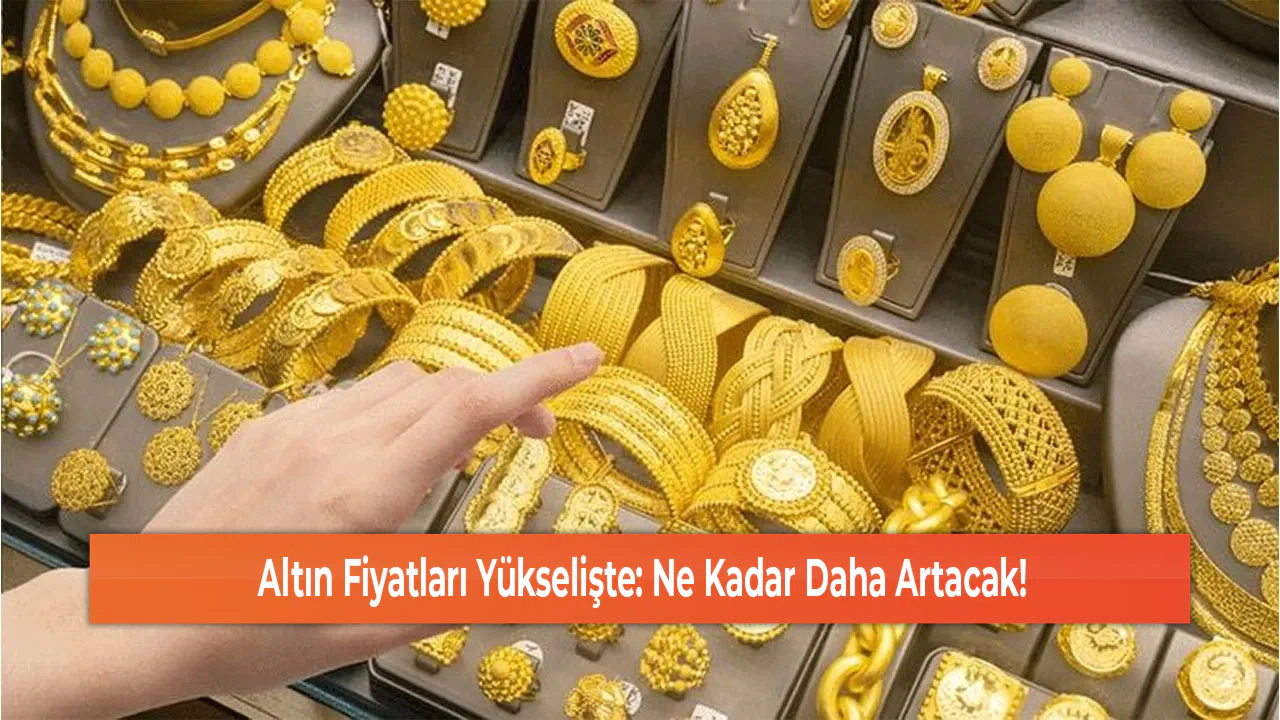 Altın Fiyatları Yükselişte: Ne Kadar Daha Artacak!