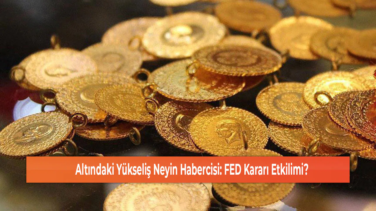 Altındaki Yükseliş Neyin Habercisi: FED Kararı Etkilimi?