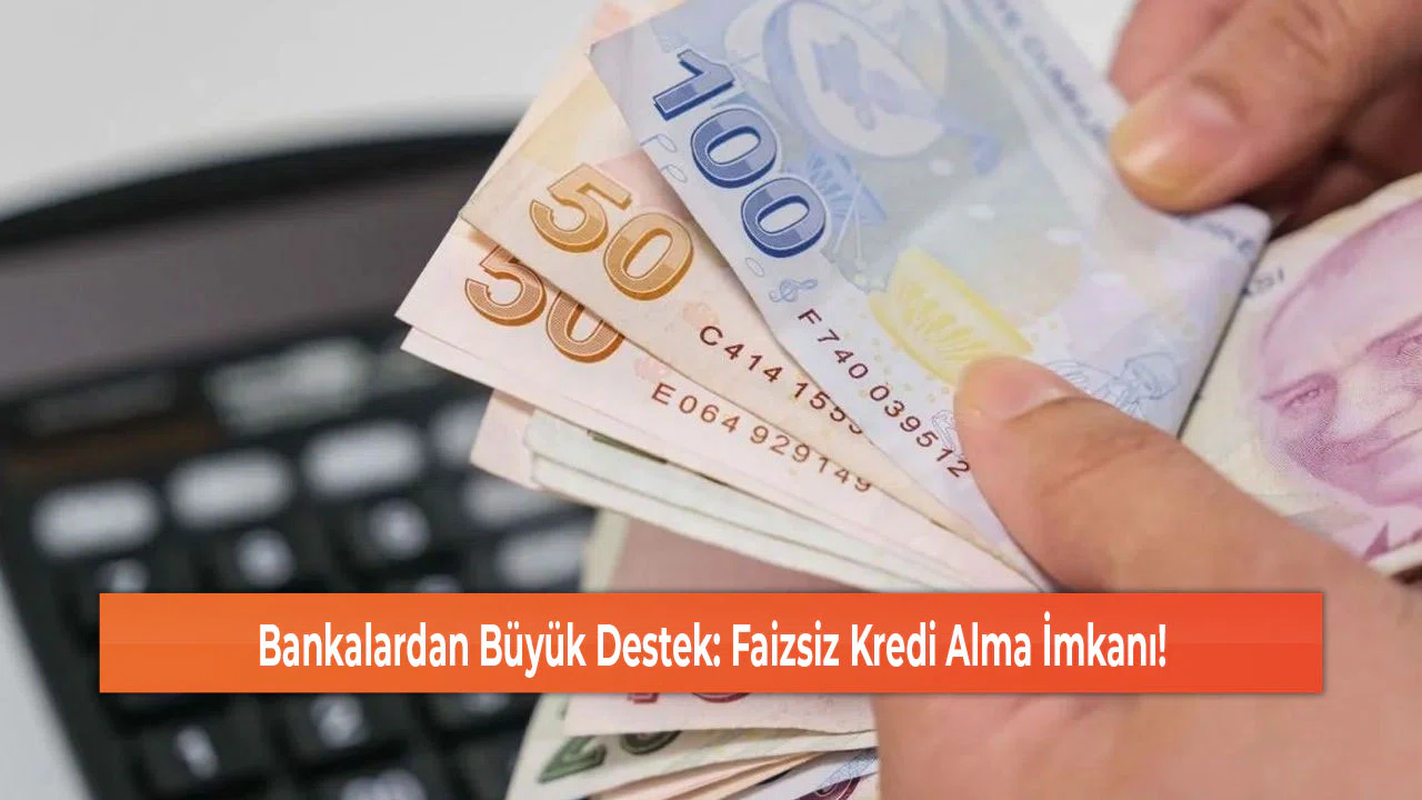 Bankalardan Büyük Destek: Faizsiz Kredi Alma İmkanı!