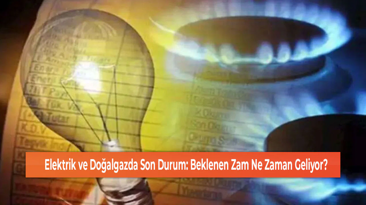Elektrik ve Doğalgazda Son Durum: Beklenen Zam Ne Zaman Geliyor?