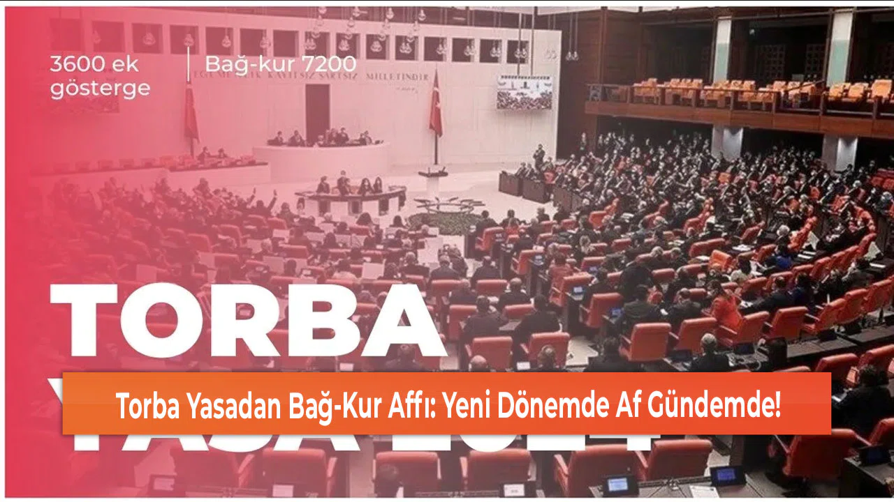 Torba Yasadan Bağ-Kur Affı: Yeni Dönemde Af Gündemde!