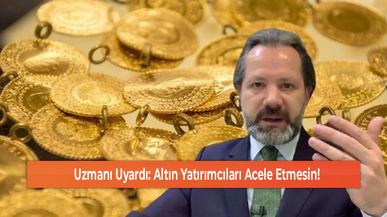 Uzmanı Uyardı: Altın Yatırımcıları Acele Etmesin!