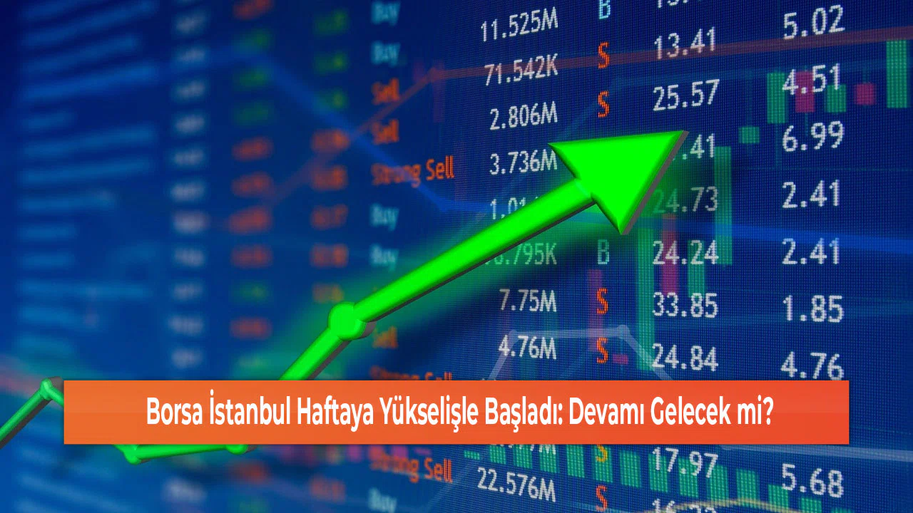 Borsa İstanbul Haftaya Yükselişle Başladı: Devamı Gelecek mi?