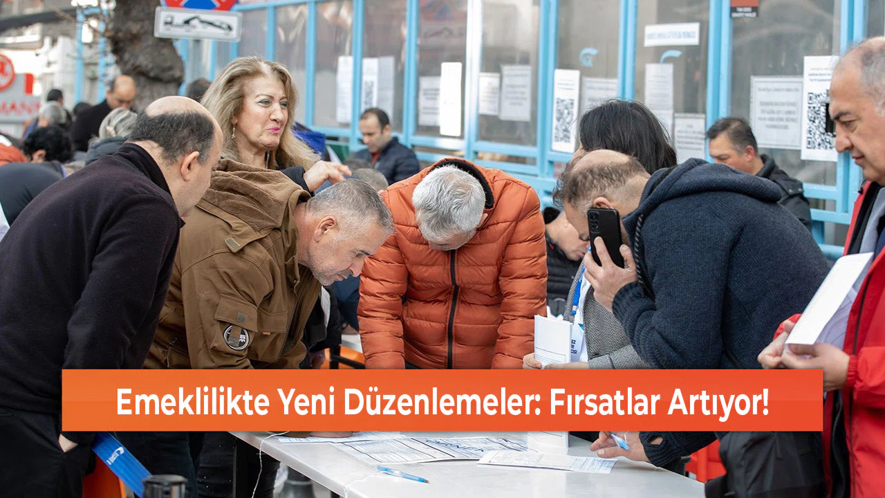 Emeklilikte Yeni Düzenlemeler: Fırsatlar Artıyor!