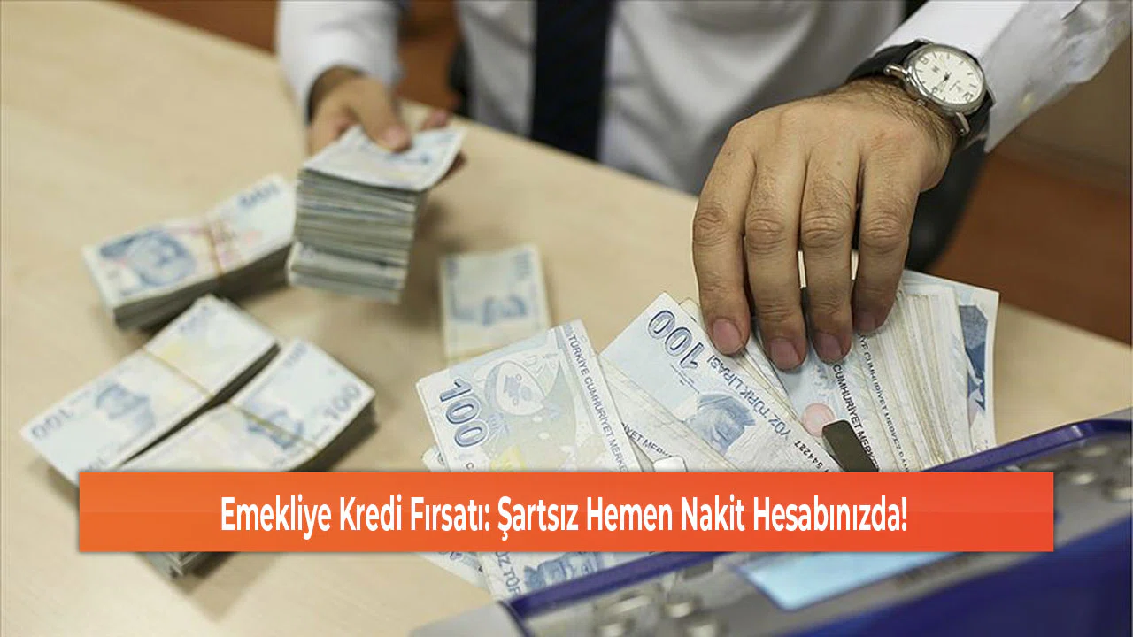 Emekliye Kredi Fırsatı: Şartsız Hemen Nakit Hesabınızda!