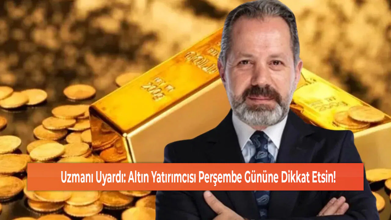 Uzmanı Uyardı: Altın Yatırımcısı Perşembe Gününe Dikkat Etsin!