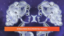 19 Mayıs İkizler Burcu Günlük Burç Yorumları