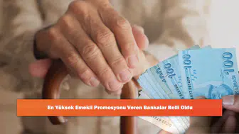 En Yüksek Emekli Promosyonu Veren Bankalar Belli Oldu