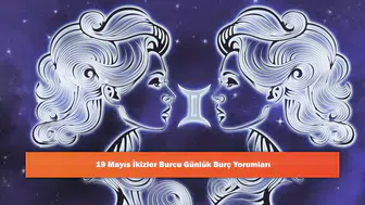 19 Mayıs İkizler Burcu Günlük Burç Yorumları
