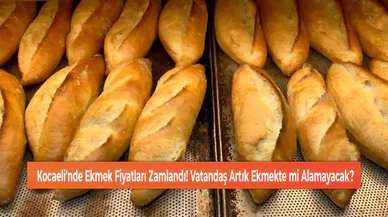 Kocaeli'nde Ekmek Fiyatları Zamlandı! Vatandaş Artık Ekmekte mi Alamayacak?