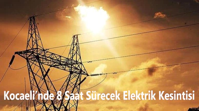Mumları Hazırlayın: Kocaeli'nde 8 Saat Sürecek Elektrik Kesintisi