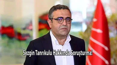 Sezgin Tanrıkulu Hakkında Soruşturma Başlatıldı!