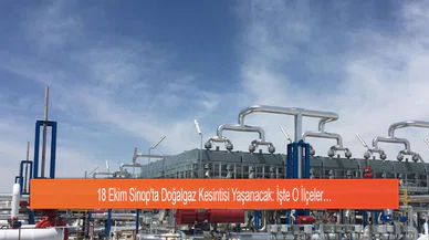 18 Ekim Sinop'ta Doğalgaz Kesintisi Yaşanacak: İşte O İlçeler…