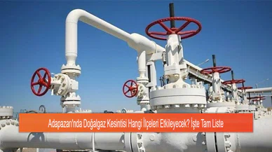 Adapazarı'nda Doğalgaz Kesintisi Hangi İlçeleri Etkileyecek? İşte Tam Liste