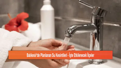 Balıkesir'de Planlanan Su Kesintileri - İşte Etkilenecek İlçeler