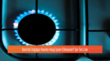 Bartın'da Doğalgaz Kesintisi Hangi İlçeleri Etkileyecek? İşte Tam Liste