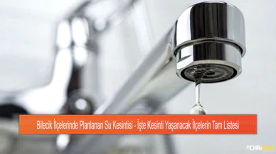 Bilecik İlçelerinde Planlanan Su Kesintisi - İşte Kesinti Yaşanacak İlçelerin Tam Listesi
