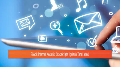 Bilecik İnternet Kesintisi Olacak: İşte İlçelerin Tam Listesi