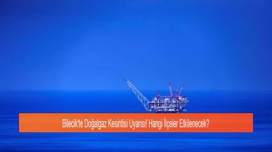 Bilecik'te Doğalgaz Kesintisi Uyarısı! Hangi İlçeler Etkilenecek?