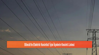 Bilecik'te Elektrik Kesintisi! İşte İlçelerin Kesinti Listesi