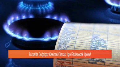 Bursa'da Doğalgaz Kesintisi Olacak: İşte Etkilenecek İlçeler!
