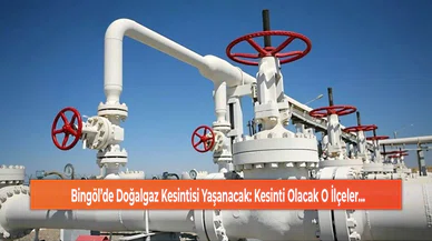 Bingöl’de Doğalgaz Kesintisi Yaşanacak: Kesinti Olacak O İlçeler...