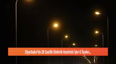 Diyarbakır’da 28 Saatlik Elektrik Kesintisi: İşte O İlçeler...