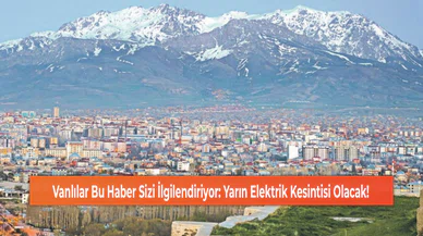 Vanlılar Bu Haber Sizi İlgilendiriyor: Yarın Elektrik Kesintisi Olacak!