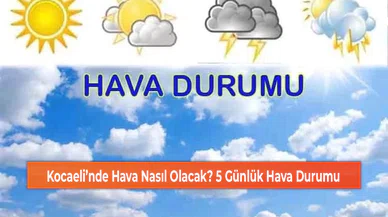 Kocaeli’nde Hava Nasıl Olacak? 5 Günlük Hava Durumu