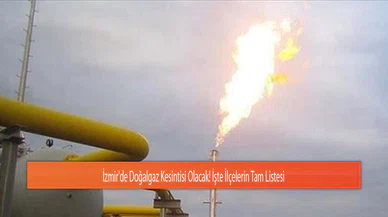 İzmir'de Doğalgaz Kesintisi Olacak! İşte İlçelerin Tam Listesi