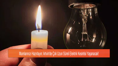 Mumlarınızı Hazırlayın: Artvin'de Çok Uzun Süreli Elektrik Kesintisi Yaşanacak!