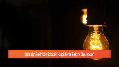 Ordulular Elektriksiz Kalacak: Hangi İllerde Elektrik Olmayacak?