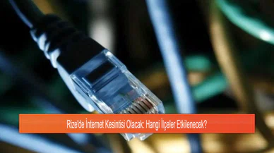 Rize'de İnternet Kesintisi Olacak: Hangi İlçeler Etkilenecek?